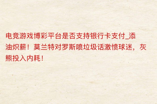 电竞游戏博彩平台是否支持银行卡支付_添油炽薪！莫兰特对罗斯喷垃圾话激愤球迷，灰熊投入内耗！